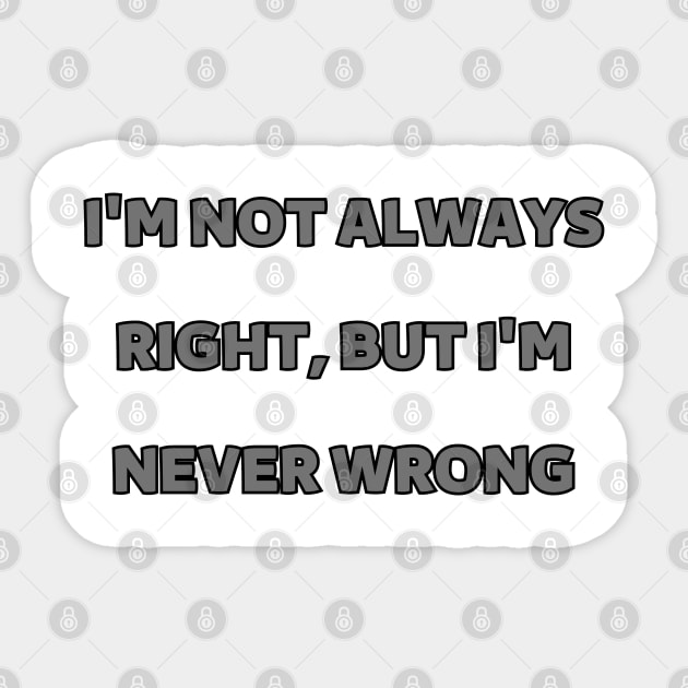 I'm not always right, but I'm never wrong Sticker by mdr design